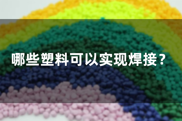 哪些塑料可以實現(xiàn)焊接？